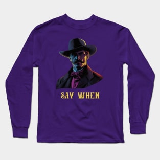 Say When Long Sleeve T-Shirt